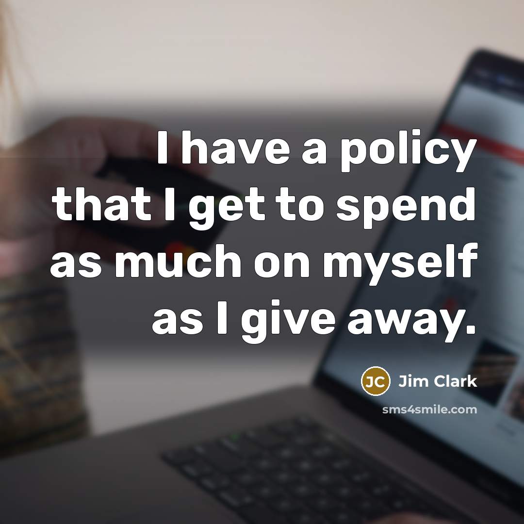 “I have a policy that I get to spend as…” quote by Jim Clark