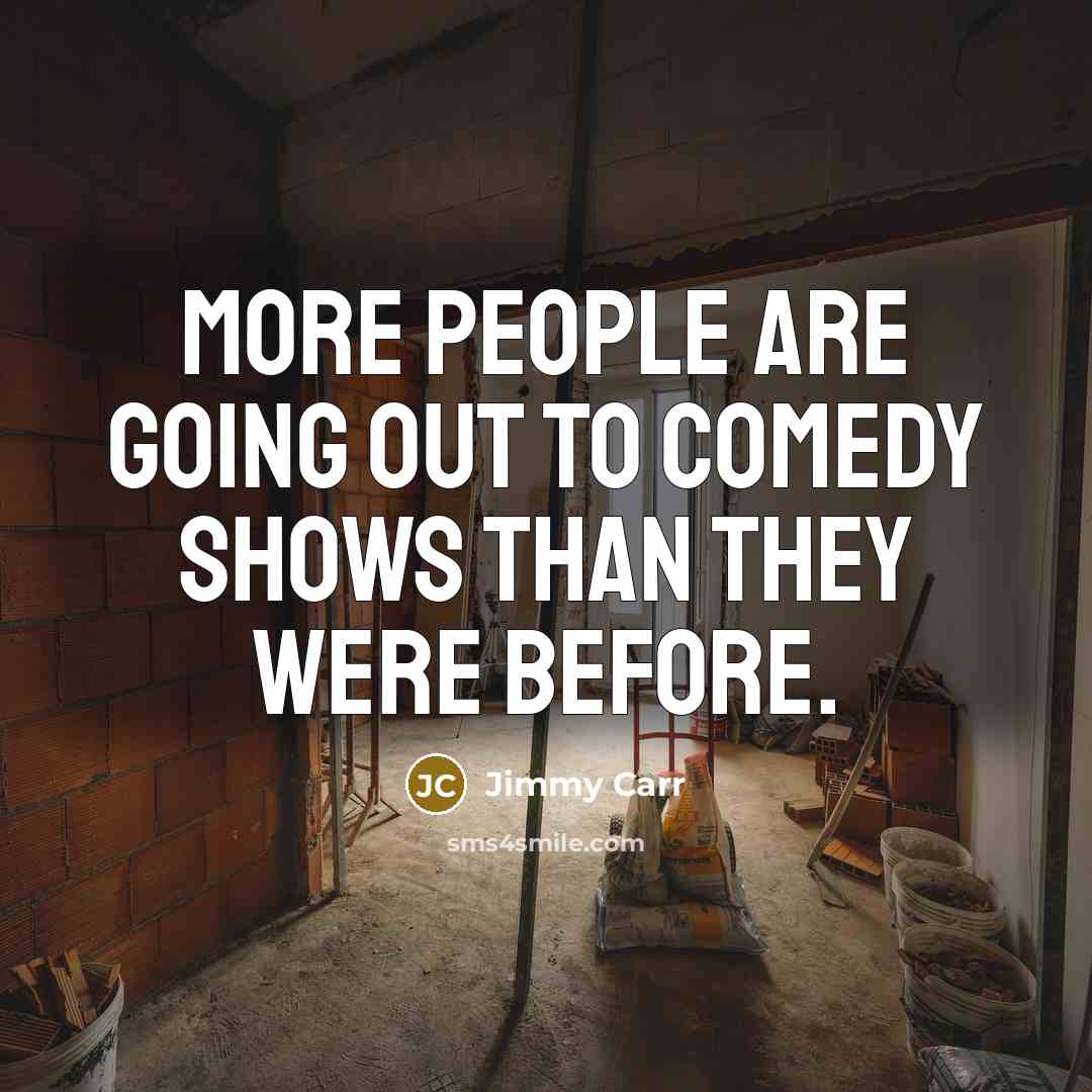 “More people are going out to comedy shows than they…” quote by Jimmy Carr