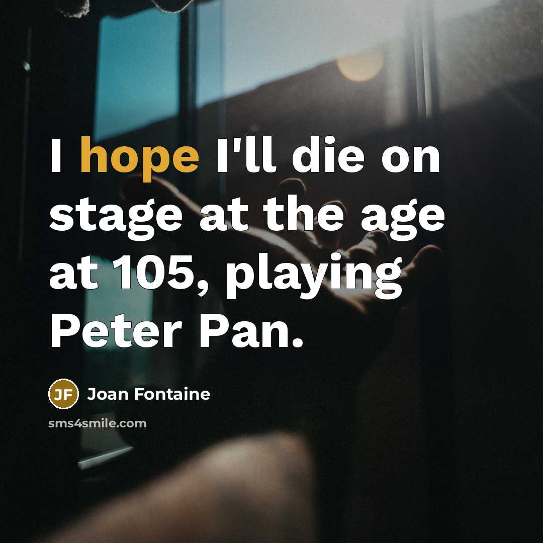 “I hope I'll die on stage at the age at…” quote by Joan Fontaine