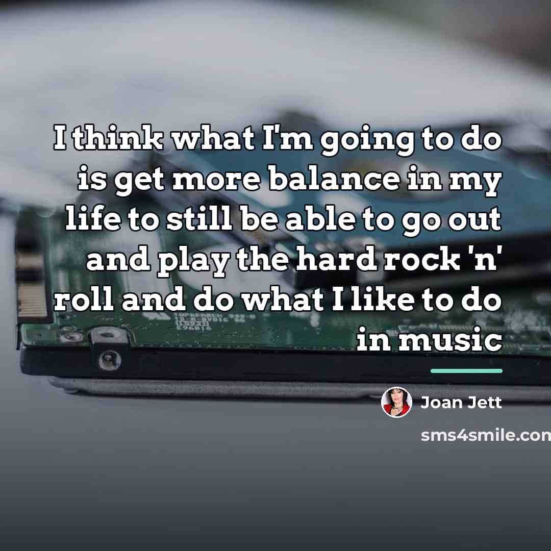 “I think what I'm going to do is get more…” quote by Joan Jett