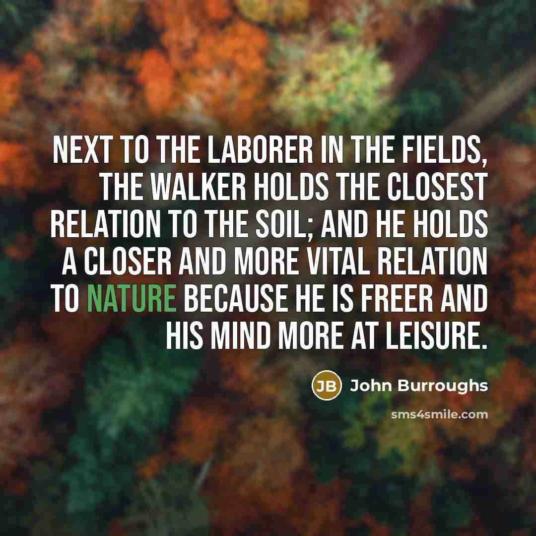 “Next to the laborer in the fields, the walker holds…” quote by John Burroughs