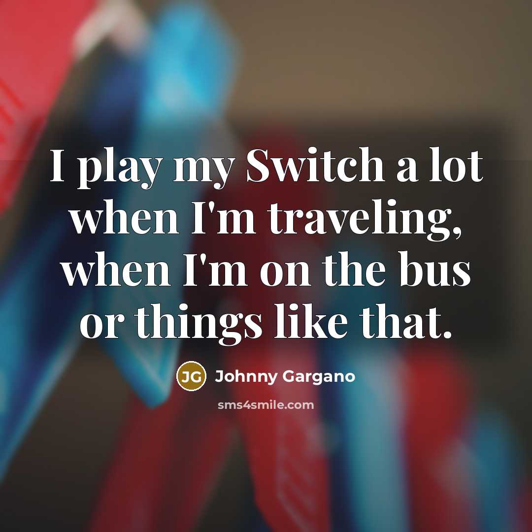 “I play my Switch a lot when I'm traveling, when…” quote by Johnny Gargano