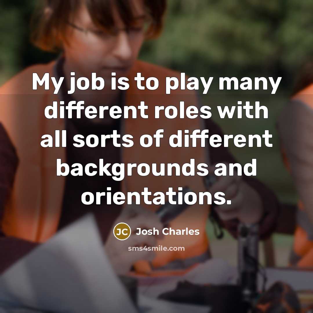 “My job is to play many different roles with all…” quote by Josh Charles