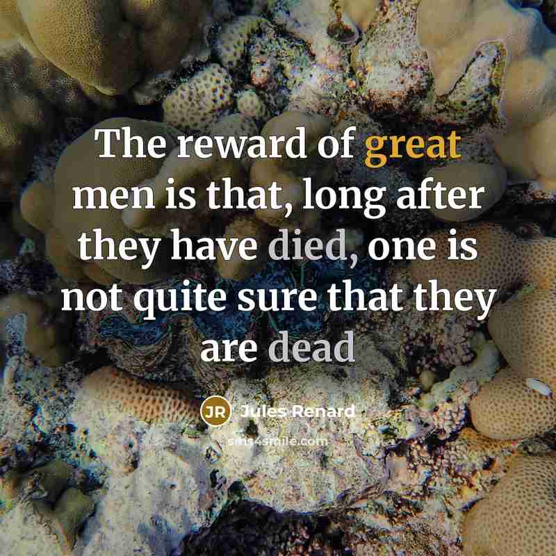 “The reward of great men is that, long after they have died, one is not quite sure that they are dead” quote by Jules Renard