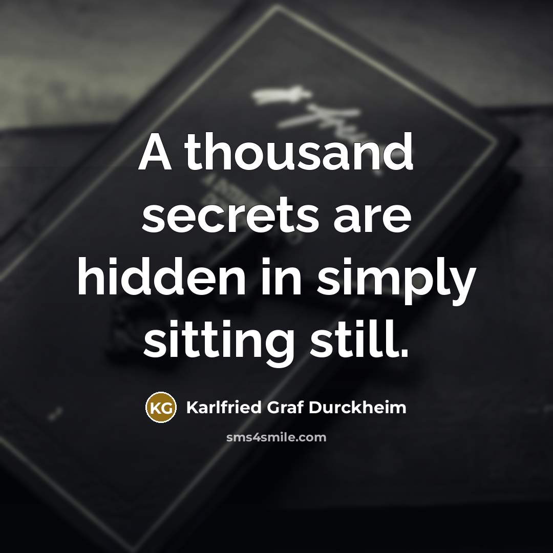“A thousand secrets are hidden in simply sitting still.…” quote by Karlfried Graf Durckheim