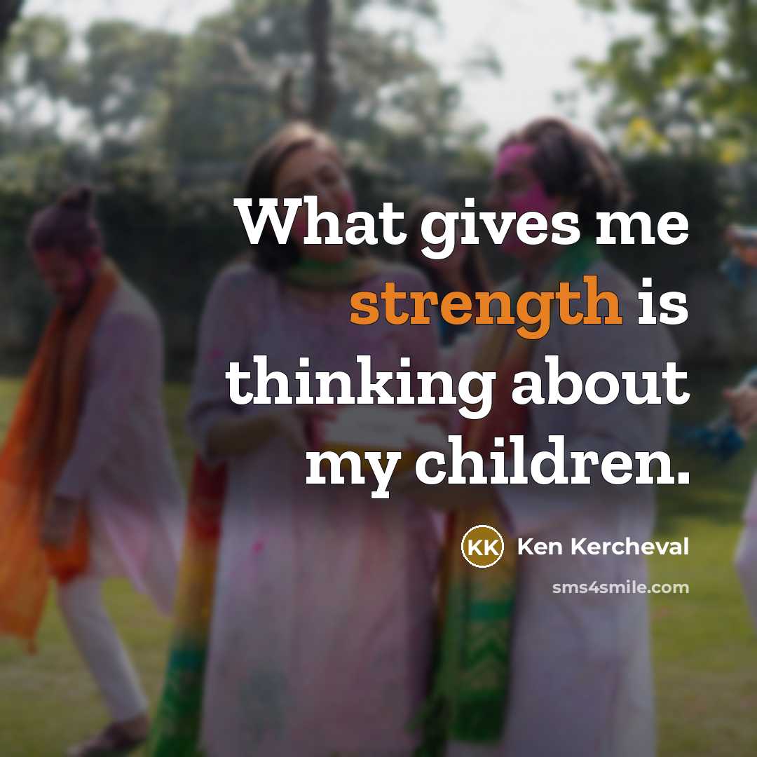 “What gives me strength is thinking about my children.…” quote by Ken Kercheval