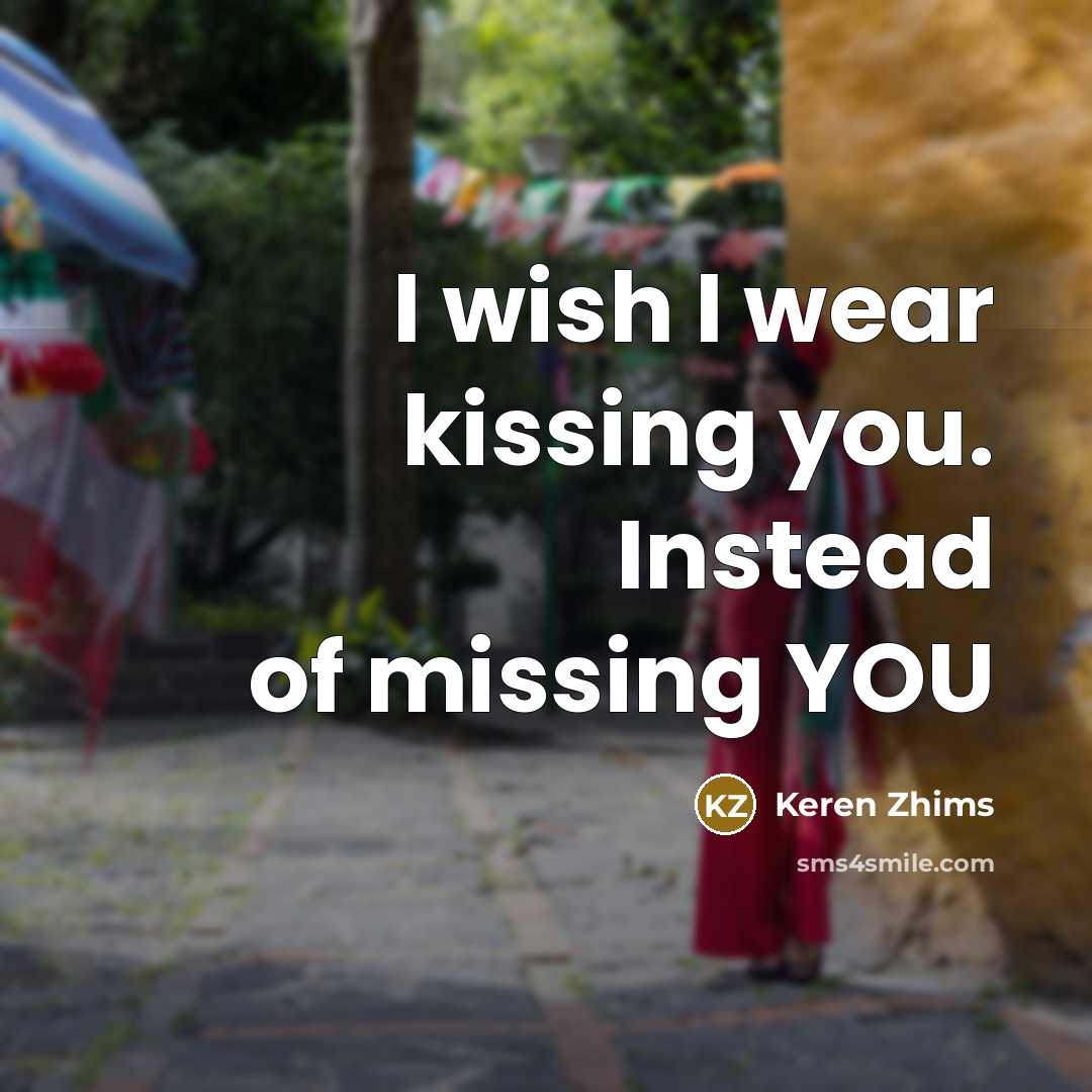 “I wish I wear kissing you. Instead of missing YOU” quote by Keren Zhims