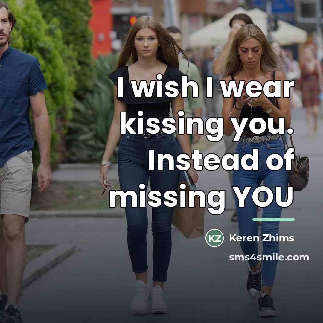 “I wish I wear kissing you. Instead of missing YOU…” quote by Keren Zhims