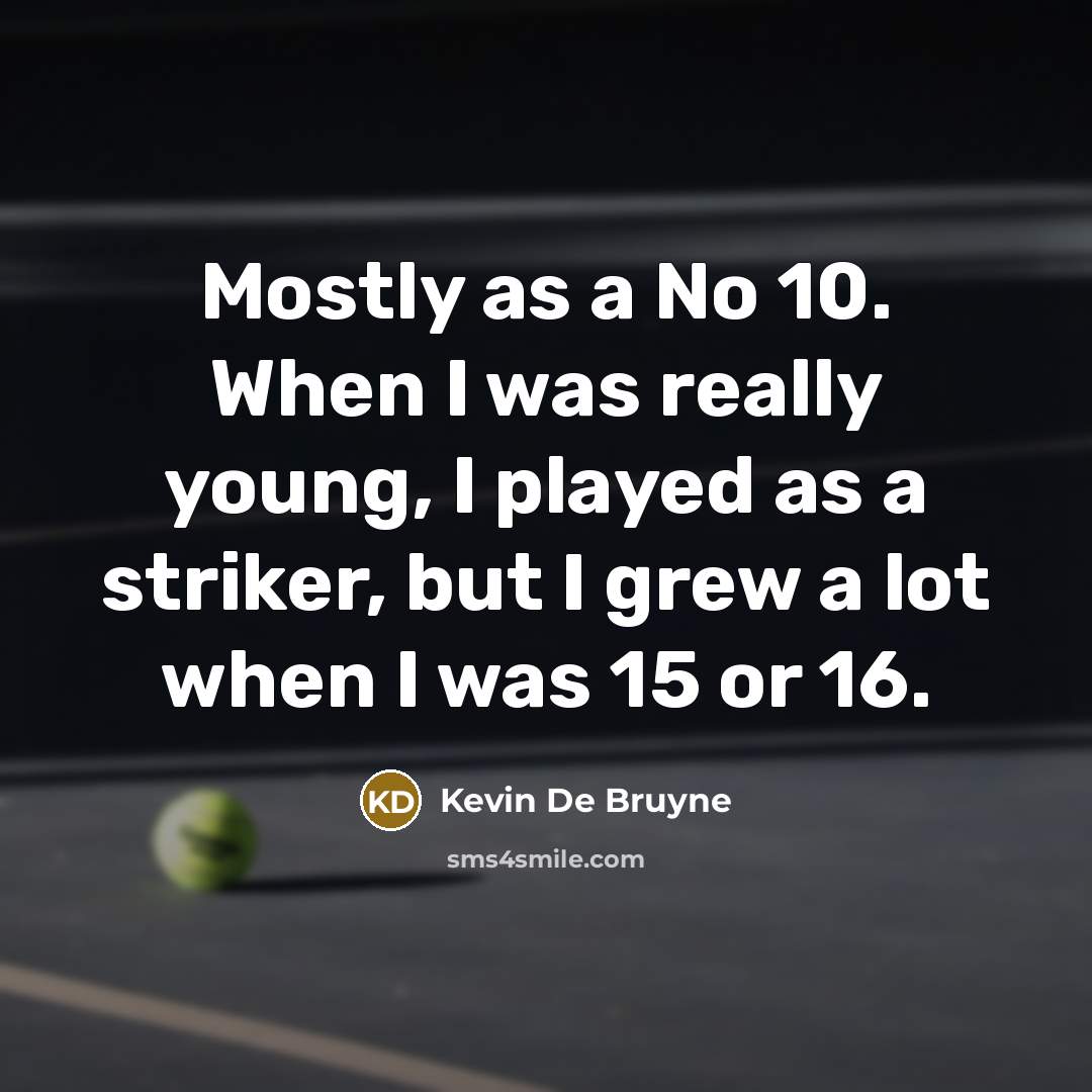 “Mostly as a No 10. When I was really young,…” quote by Kevin De Bruyne