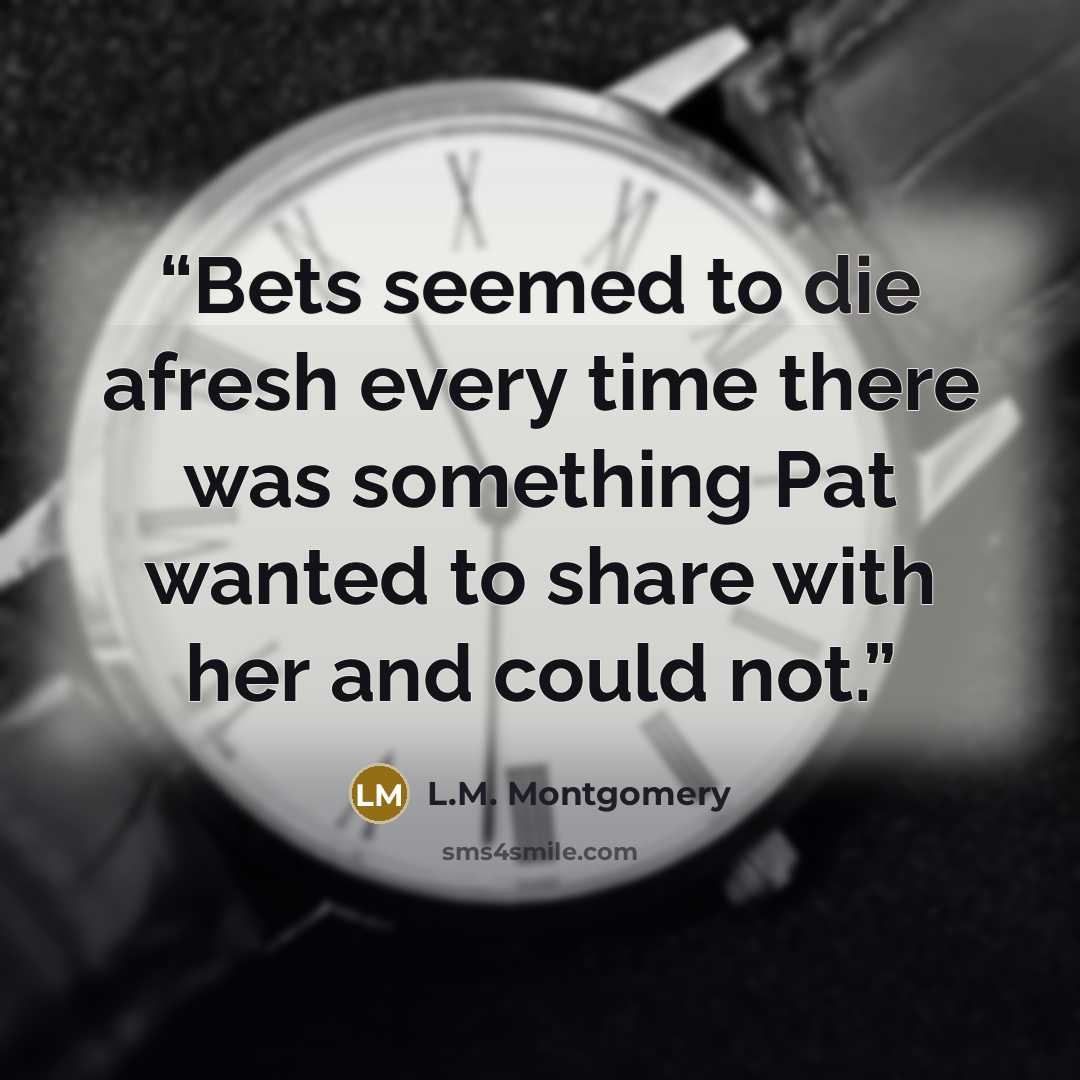 “Bets seemed to die afresh every time there was something Pat wanted to share with her and could not.” quote by L.M. Montgomery