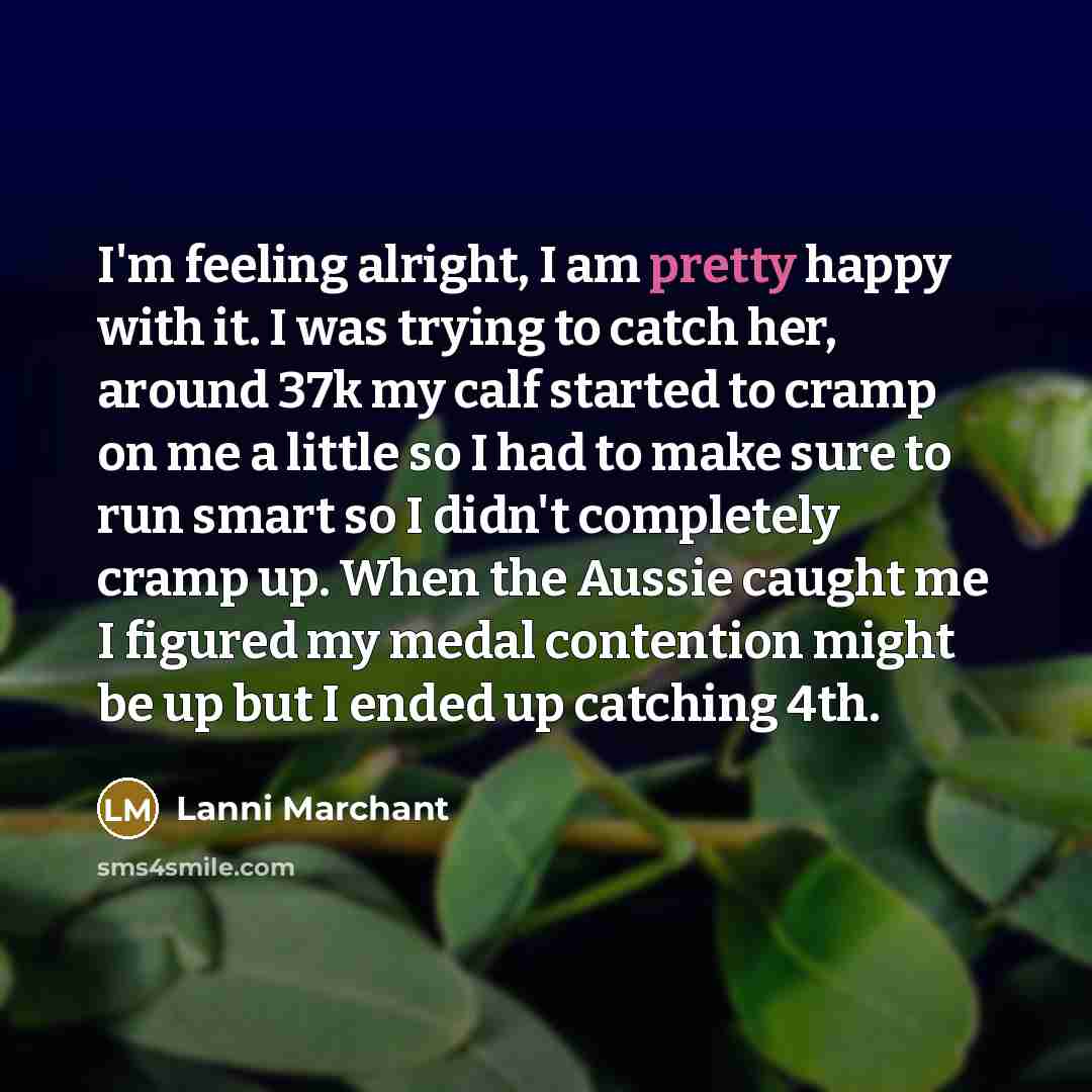 “I'm feeling alright, I am pretty happy with it. I…” quote by Lanni Marchant