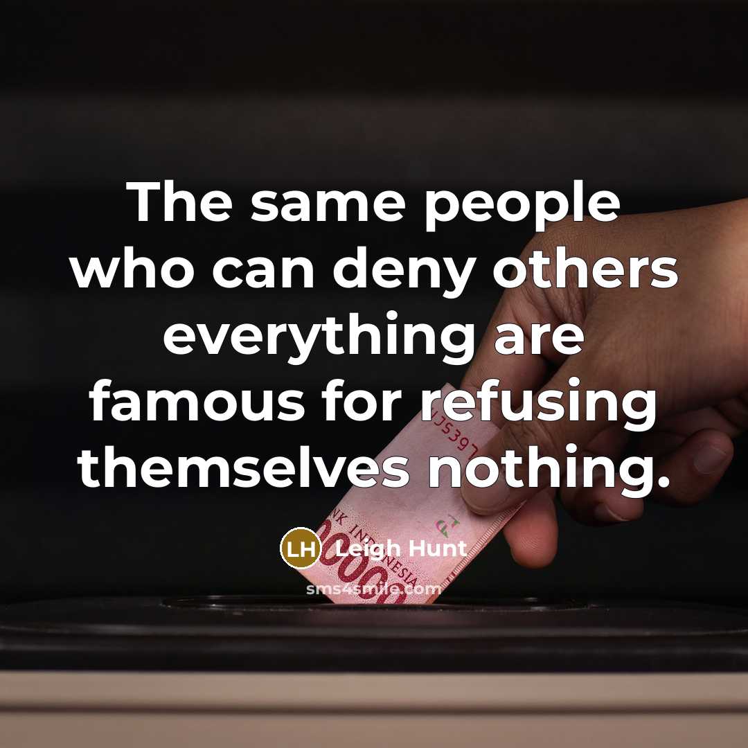 “The same people who can deny others everything are famous…” quote by Leigh Hunt