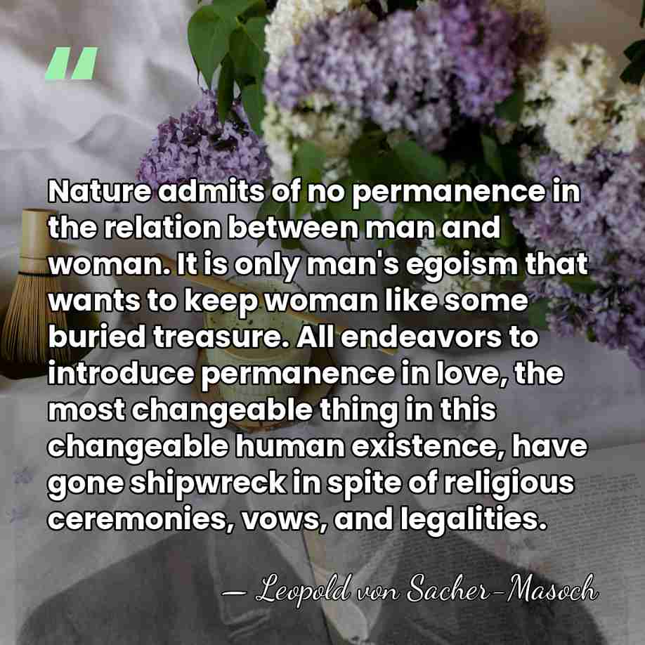 Nature admits of no permanence in the relation between man and woman.&hellip; - Leopold von Sacher-Masoch