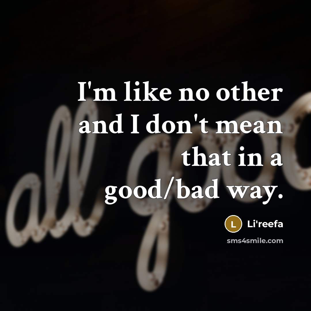 “I'm like no other and I don't mean that in a good/bad way.” quote by Li'reefa