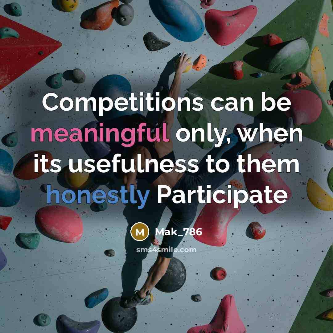 “Competitions can be meaningful only, when its usefulness to them honestly Participate” quote by Mak_786