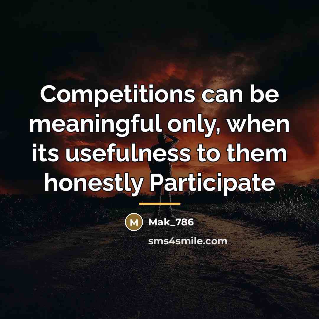 “Competitions can be meaningful only, when its usefulness to them…” quote by Mak_786