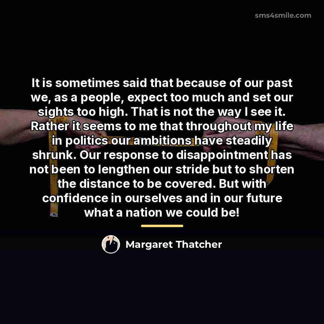 “It is sometimes said that because of our past we,…” quote by Margaret Thatcher