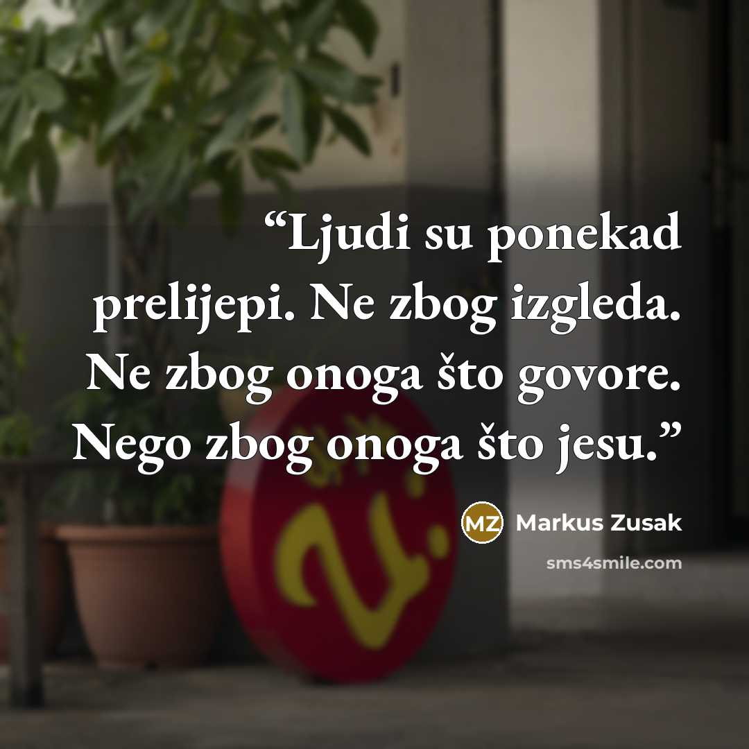 “Ljudi su ponekad prelijepi. Ne zbog izgleda. Ne zbog onoga što govore. Nego zbog onoga što jesu.” quote by Markus Zusak