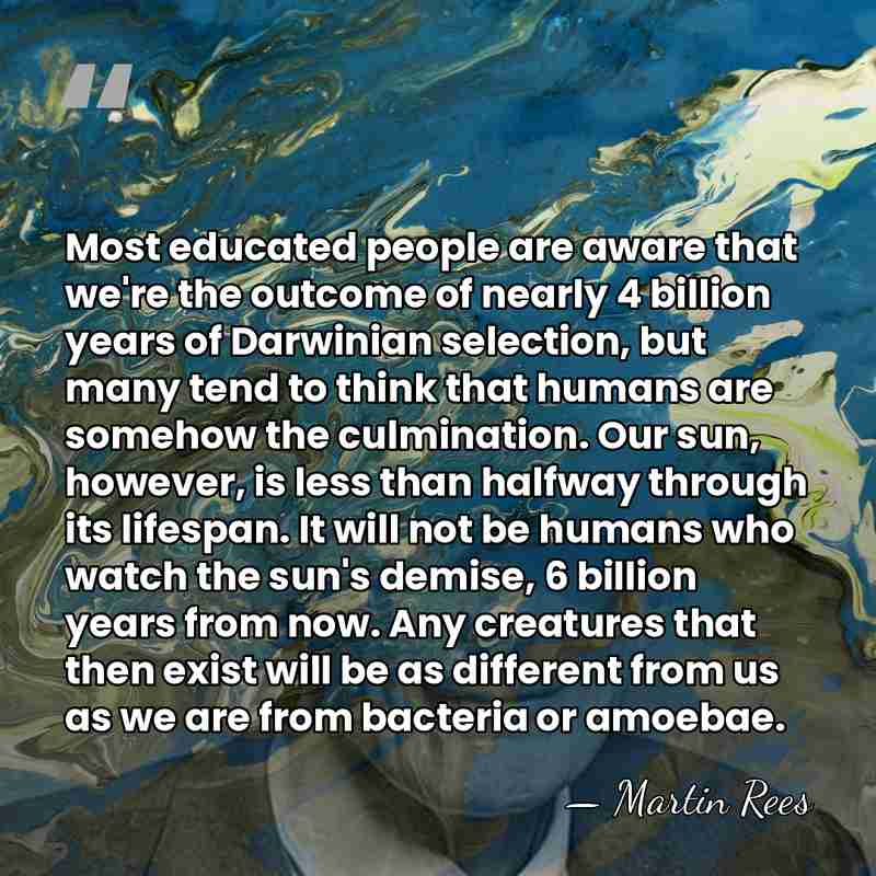 Most educated people are aware that we're the outcome of nearly 4&hellip; - Martin Rees