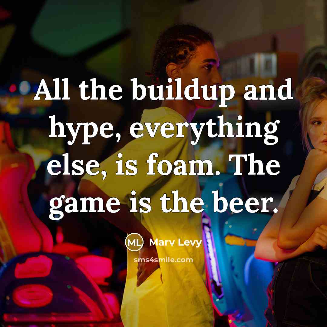 “All the buildup and hype, everything else, is foam. The…” quote by Marv Levy