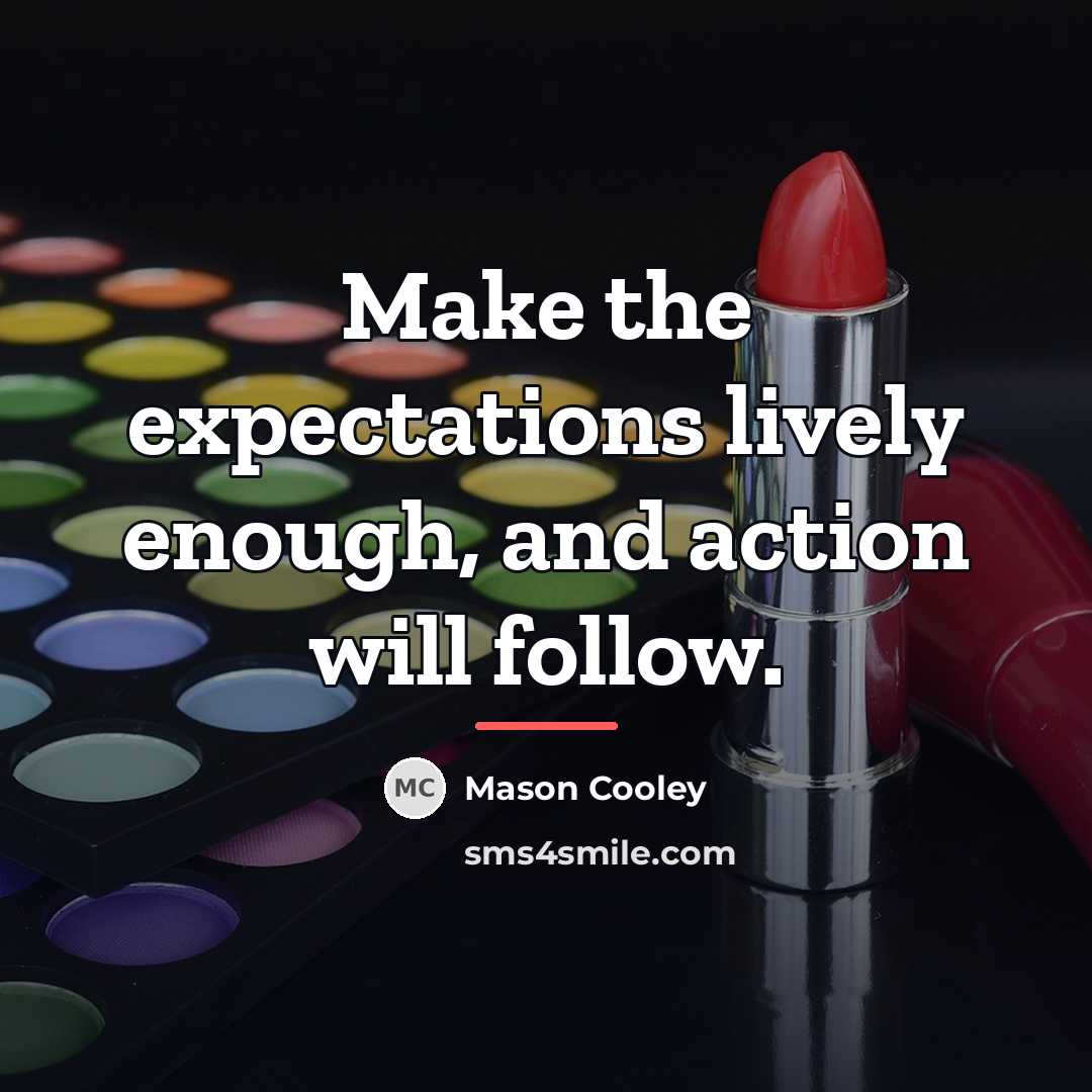 “Make the expectations lively enough, and action will follow.…” quote by Mason Cooley
