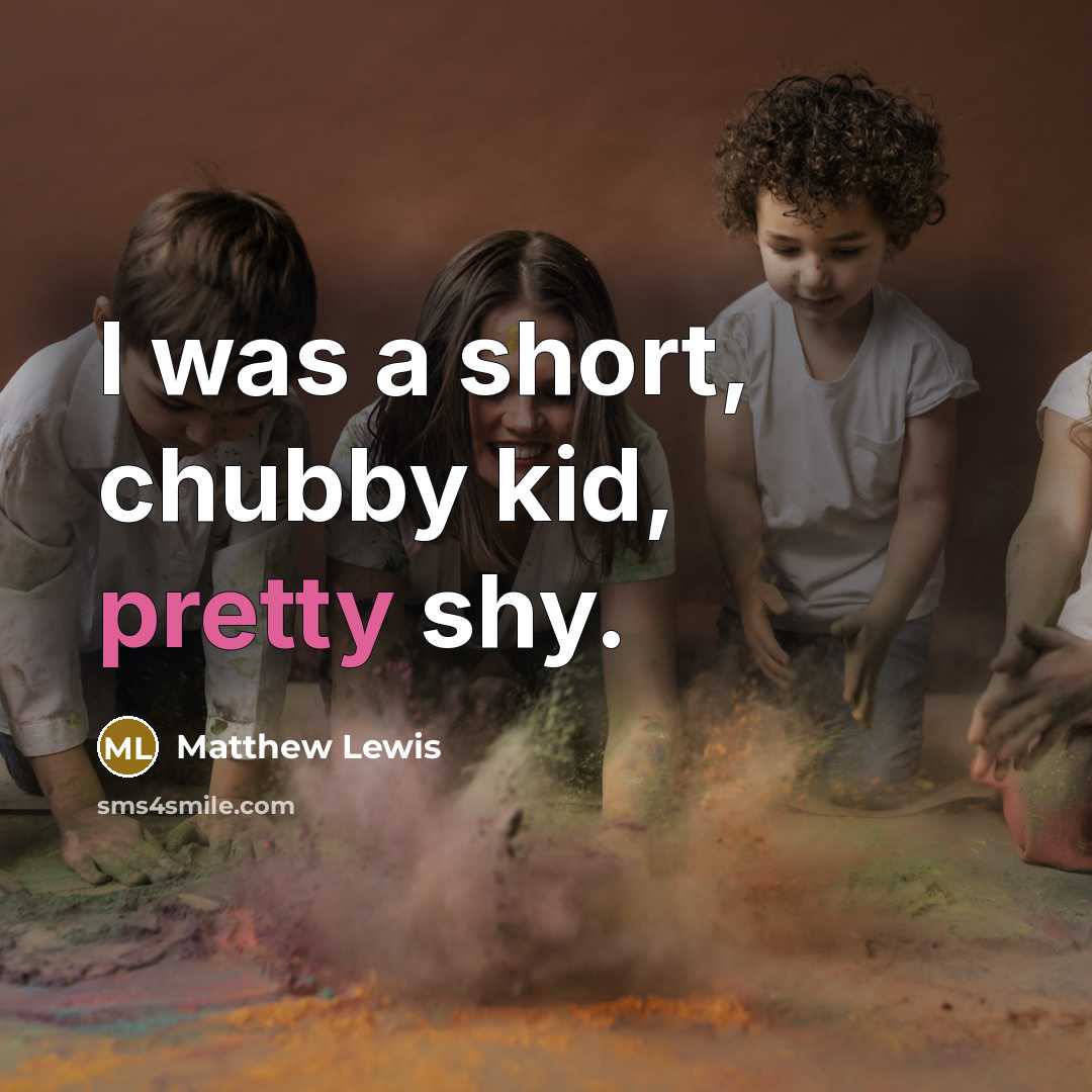 “I was a short, chubby kid, pretty shy.…” quote by Matthew Lewis
