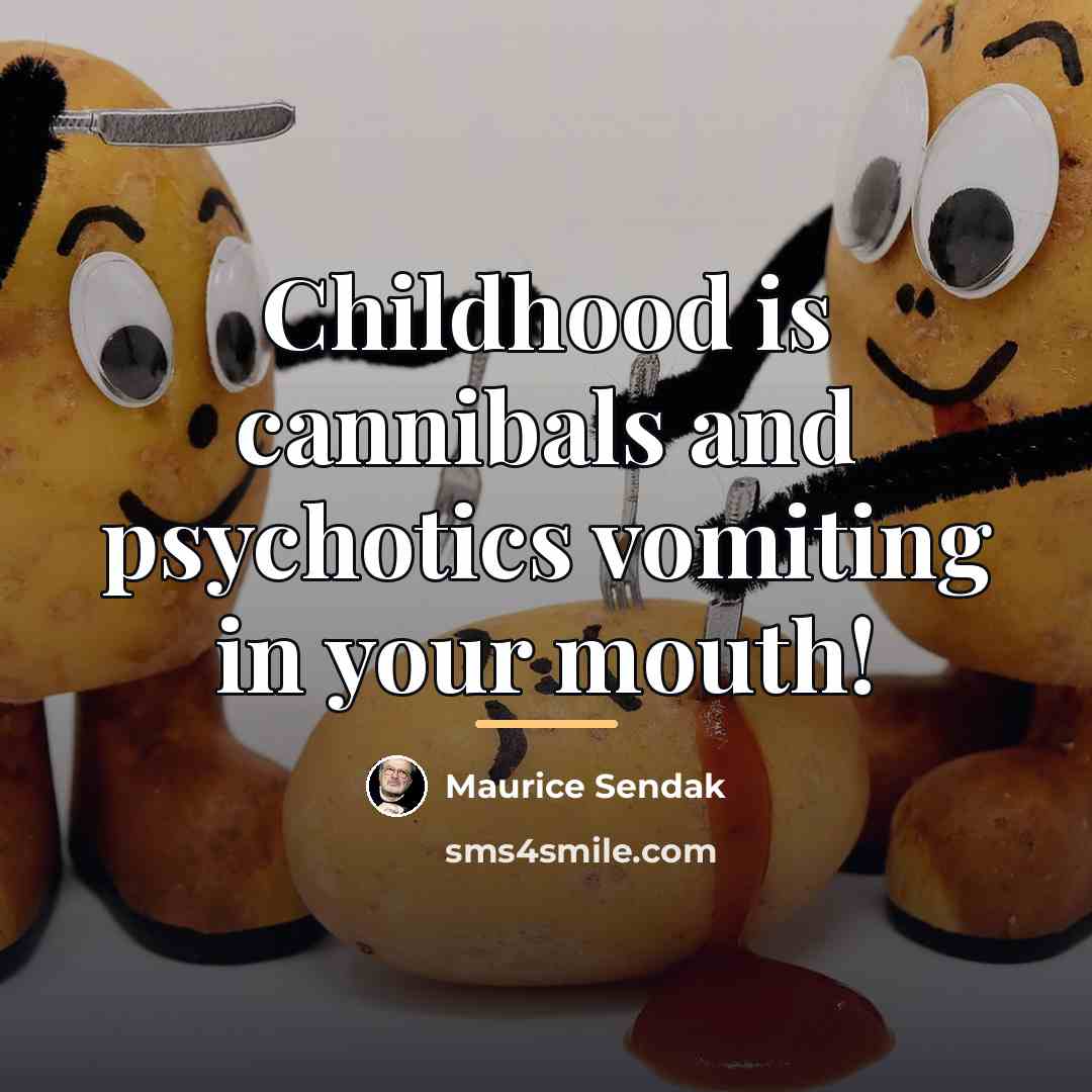 “Childhood is cannibals and psychotics vomiting in your mouth!…” quote by Maurice Sendak