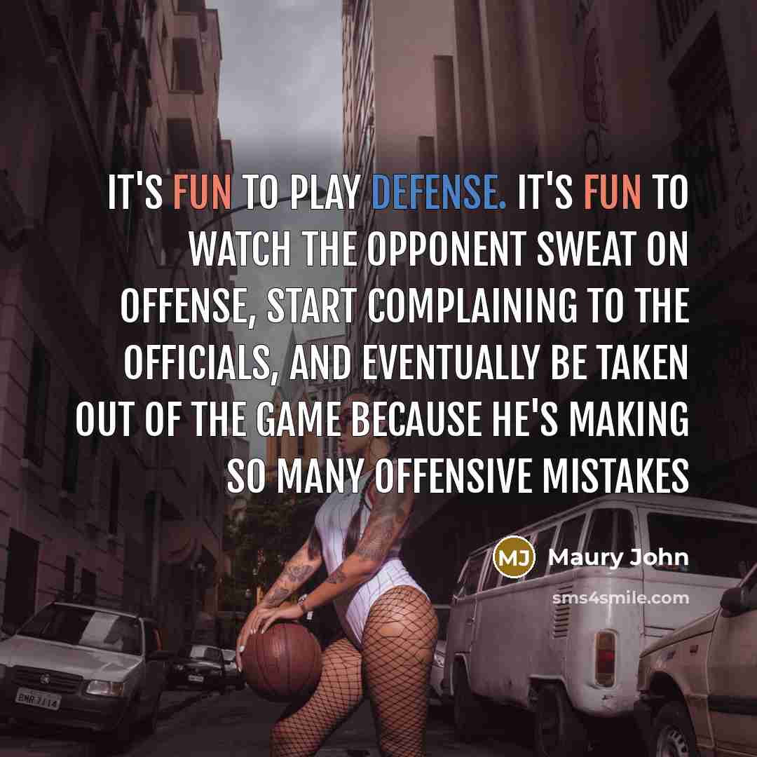“It's fun to play defense. It's fun to watch the opponent sweat on offense, start complaining to the officials, and eventually be taken out of the game because he's making so many offensive mistakes” quote by Maury John