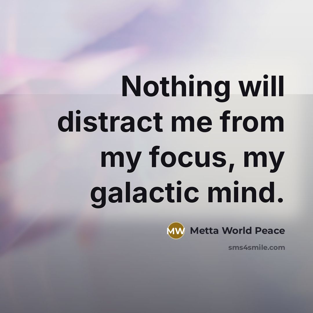 “Nothing will distract me from my focus, my galactic mind.” quote by Metta World Peace