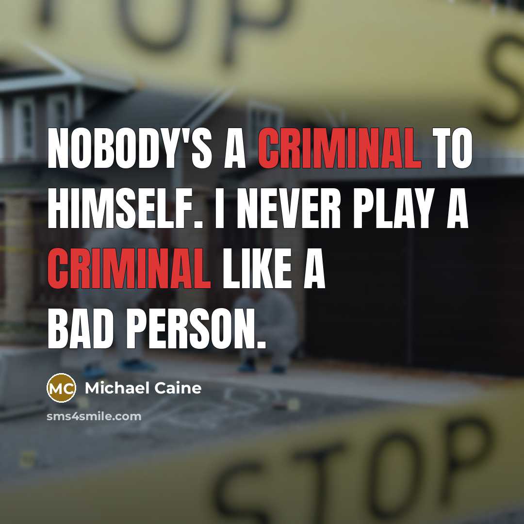 “Nobody's a criminal to himself. I never play a criminal…” quote by Michael Caine