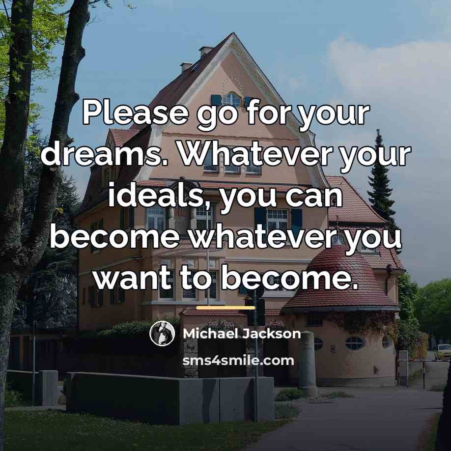 “Please go for your dreams. Whatever your ideals, you can…” quote by Michael Jackson