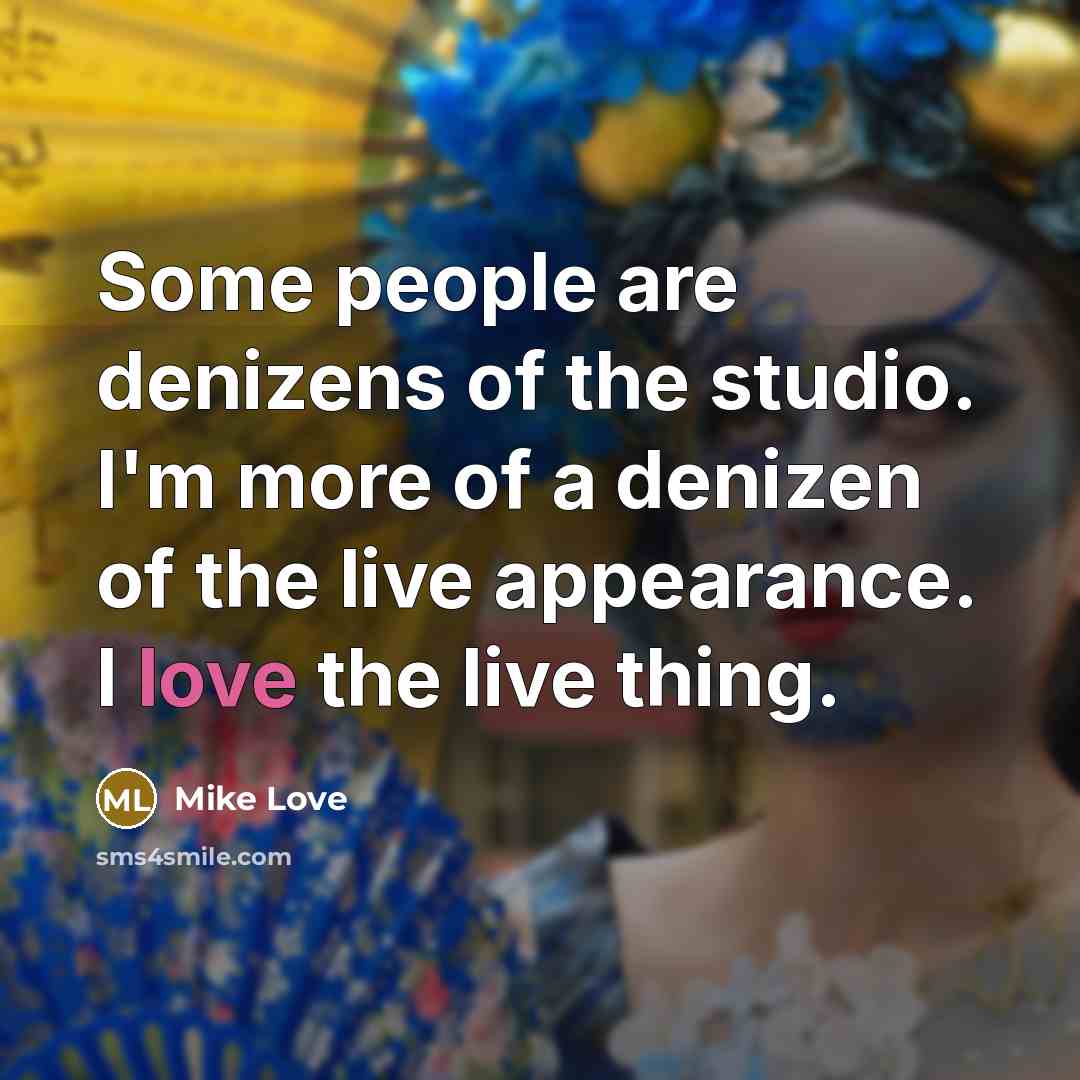 “Some people are denizens of the studio. I'm more of…” quote by Mike Love