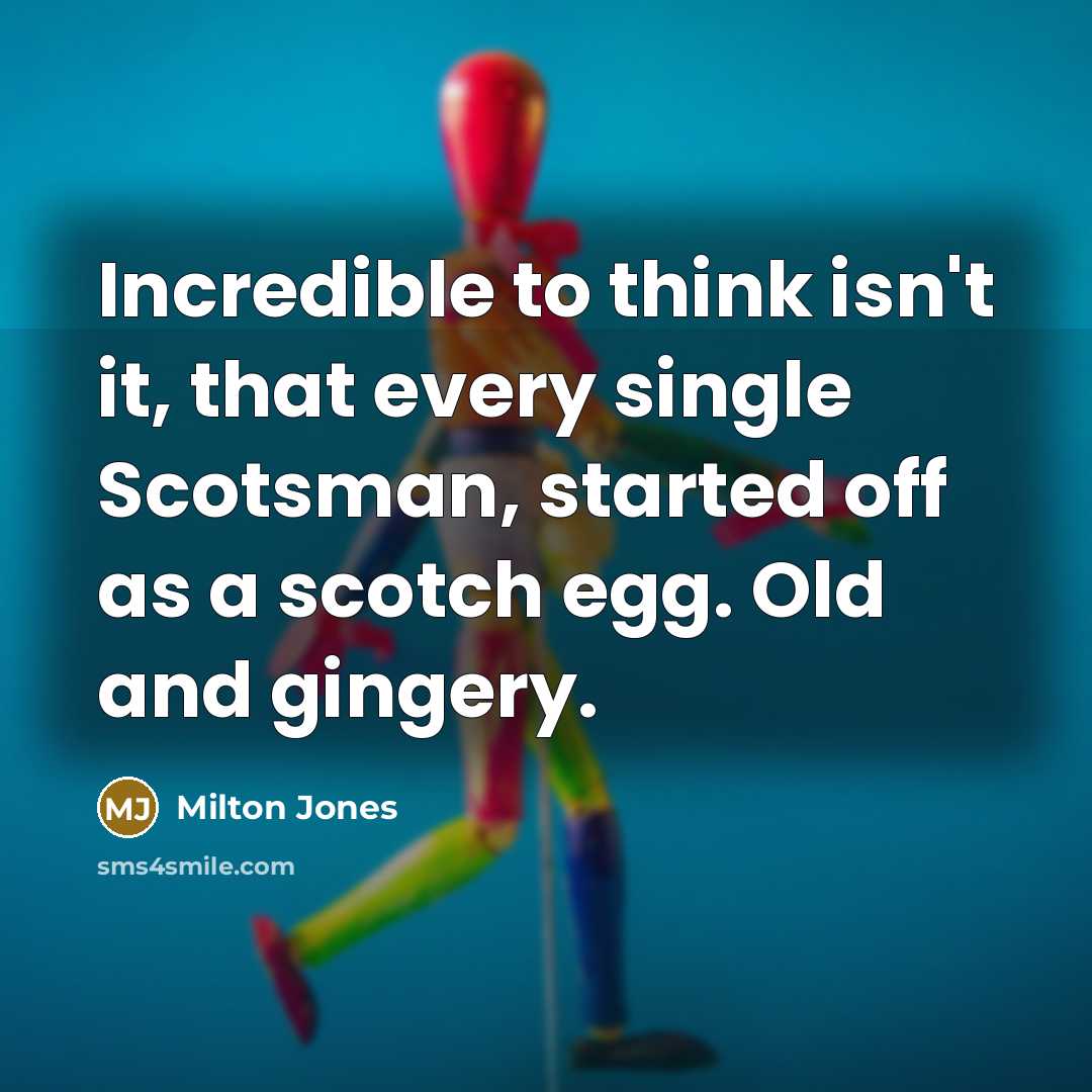 “Incredible to think isn't it, that every single Scotsman, started…” quote by Milton Jones