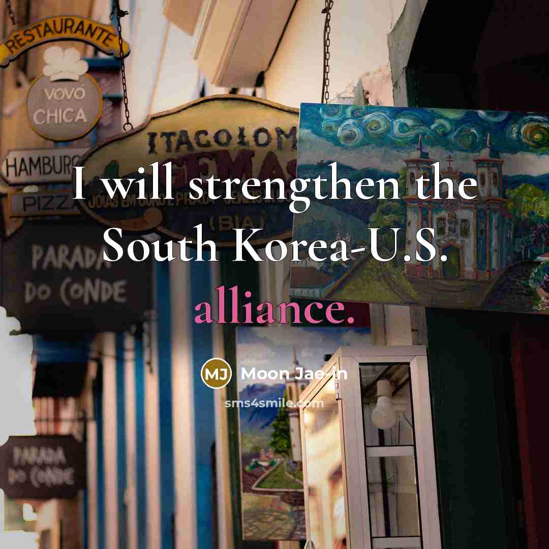 “I will strengthen the South Korea-U.S. alliance.…” quote by Moon Jae-in