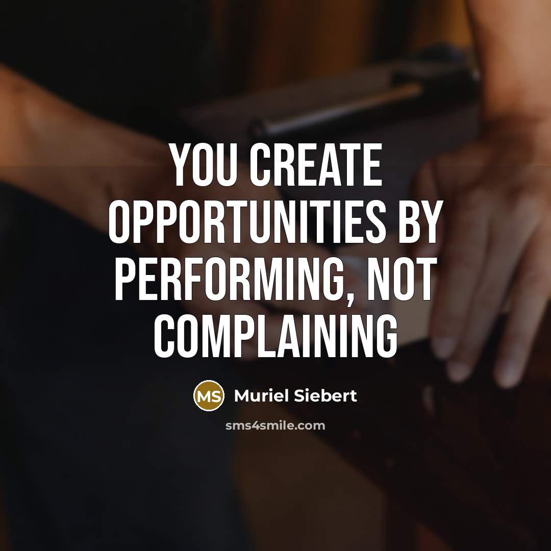 “You create opportunities by performing, not complaining…” quote by Muriel Siebert