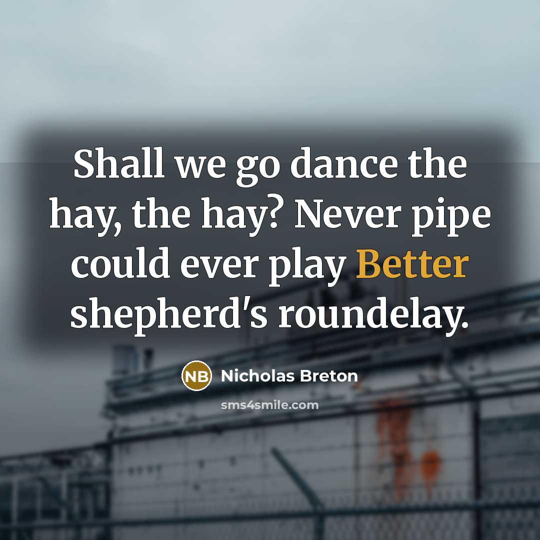 “Shall we go dance the hay, the hay? Never pipe could ever play Better shepherd's roundelay.” quote by Nicholas Breton