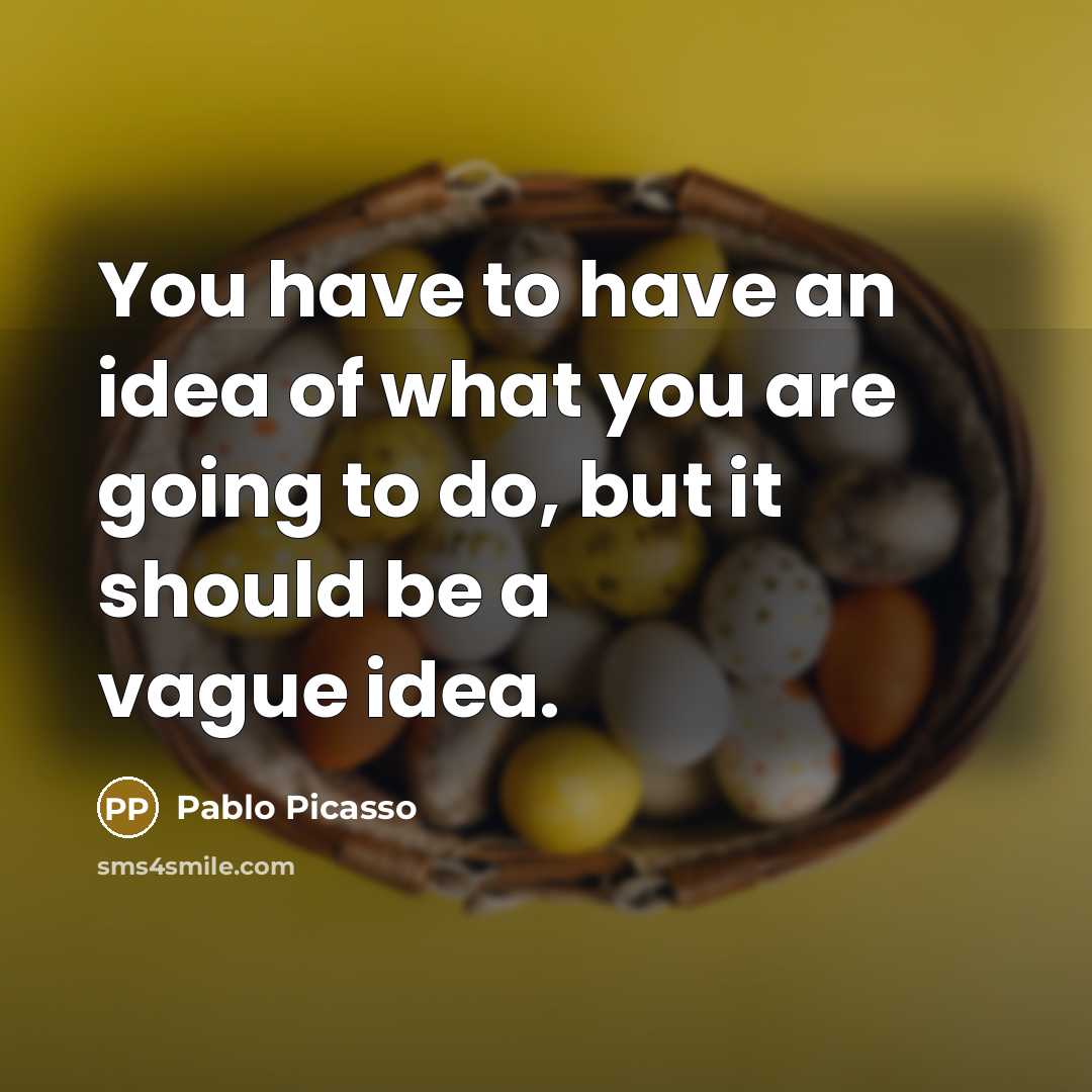 “You have to have an idea of what you are…” quote by Pablo Picasso