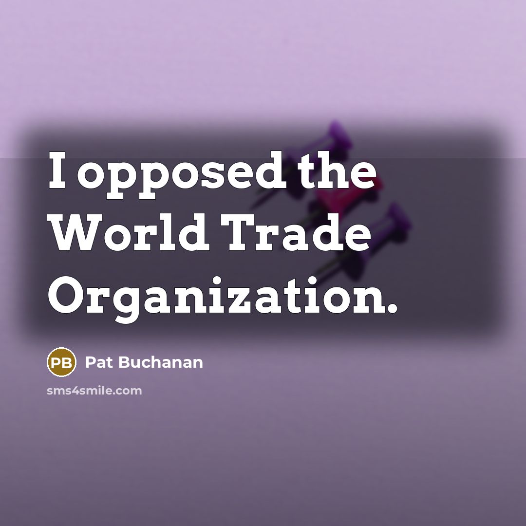 “I opposed the World Trade Organization.…” quote by Pat Buchanan