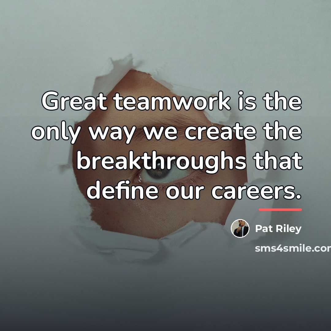 “Great teamwork is the only way we create the breakthroughs…” quote by Pat Riley