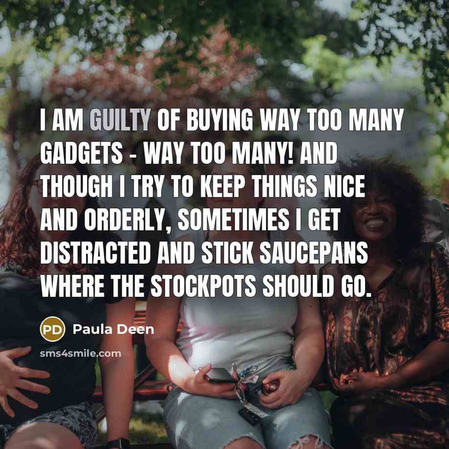 “I am guilty of buying way too many gadgets -…” quote by Paula Deen