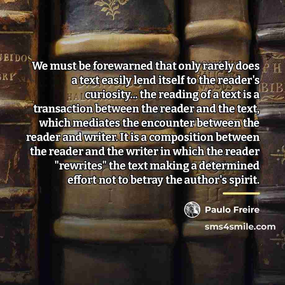 “We must be forewarned that only rarely does a text…” quote by Paulo Freire