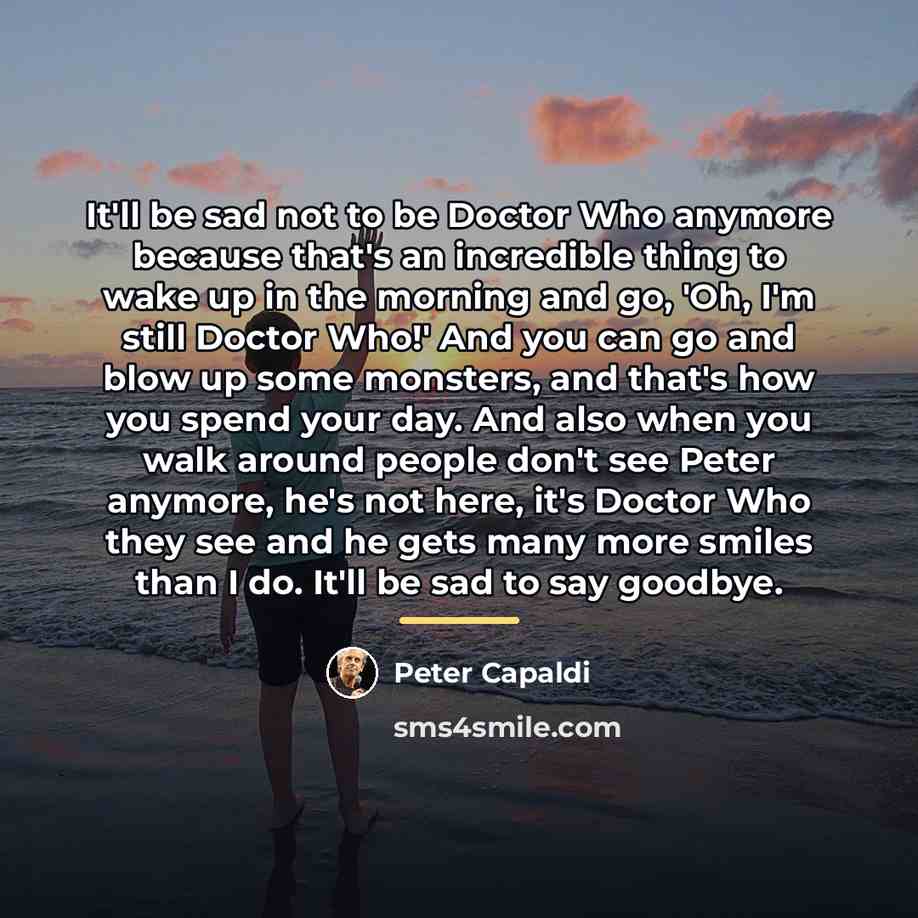 “It'll be sad not to be Doctor Who anymore because…” quote by Peter Capaldi