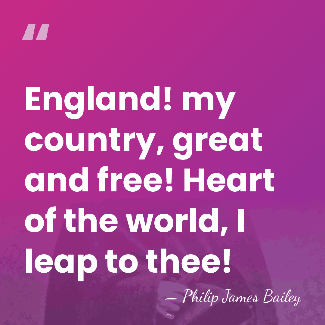 England! my country, great and free! Heart of the world, I leap&hellip; - Philip James Bailey