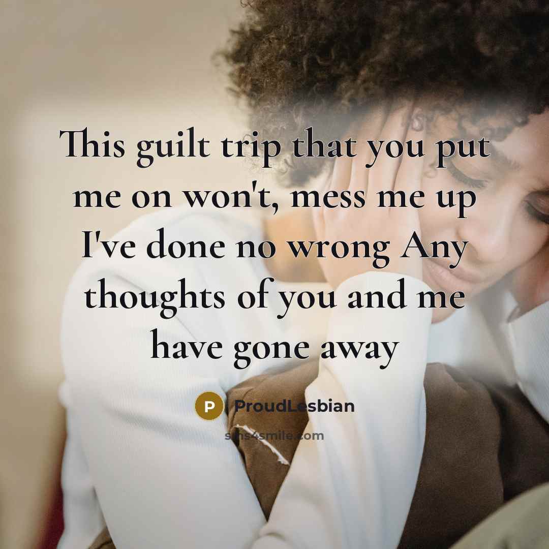 “This guilt trip that you put me on won't, mess…” quote by ProudLesbian