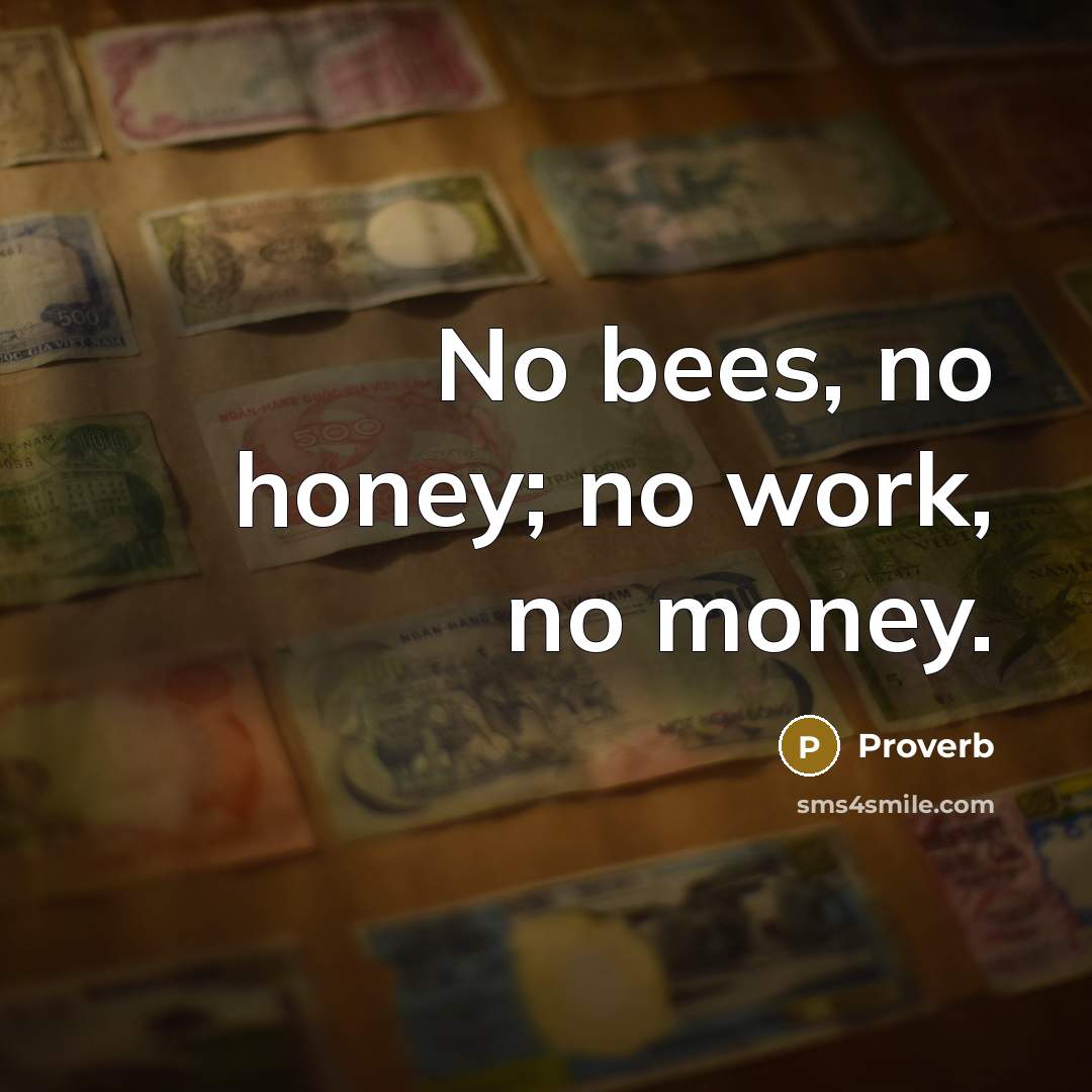“No bees, no honey; no work, no money.…” quote by Proverb