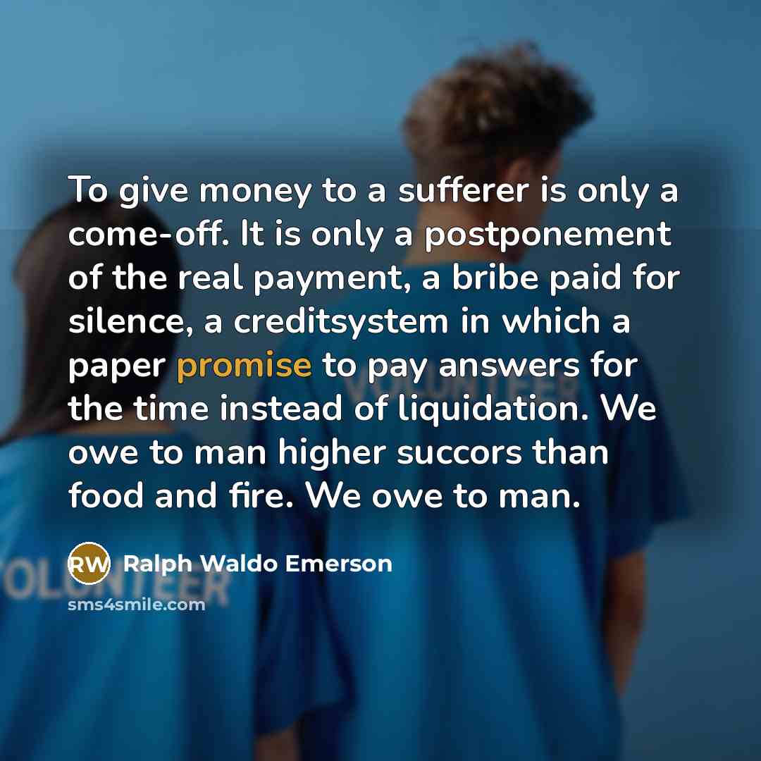 “To give money to a sufferer is only a come-off.…” quote by Ralph Waldo Emerson