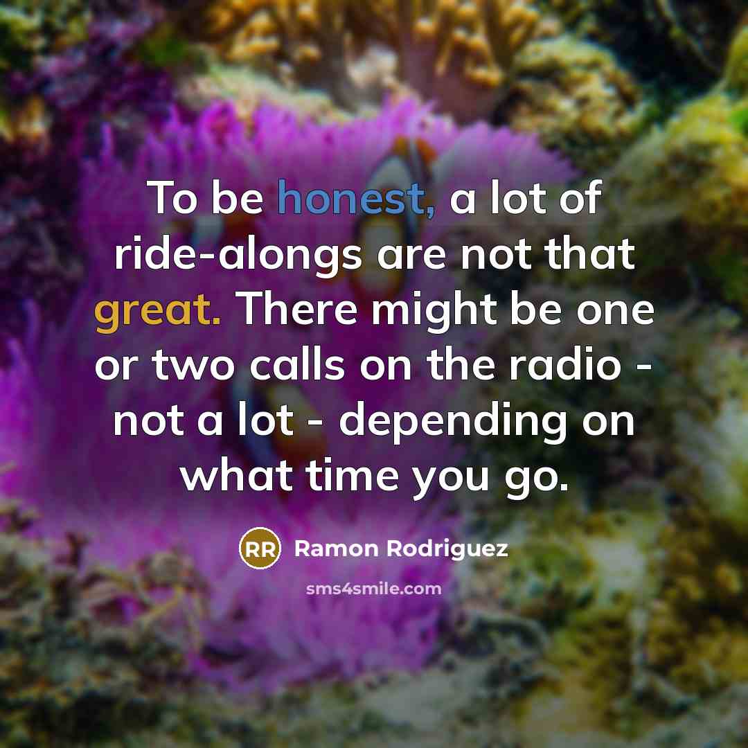“To be honest, a lot of ride-alongs are not that…” quote by Ramon Rodriguez