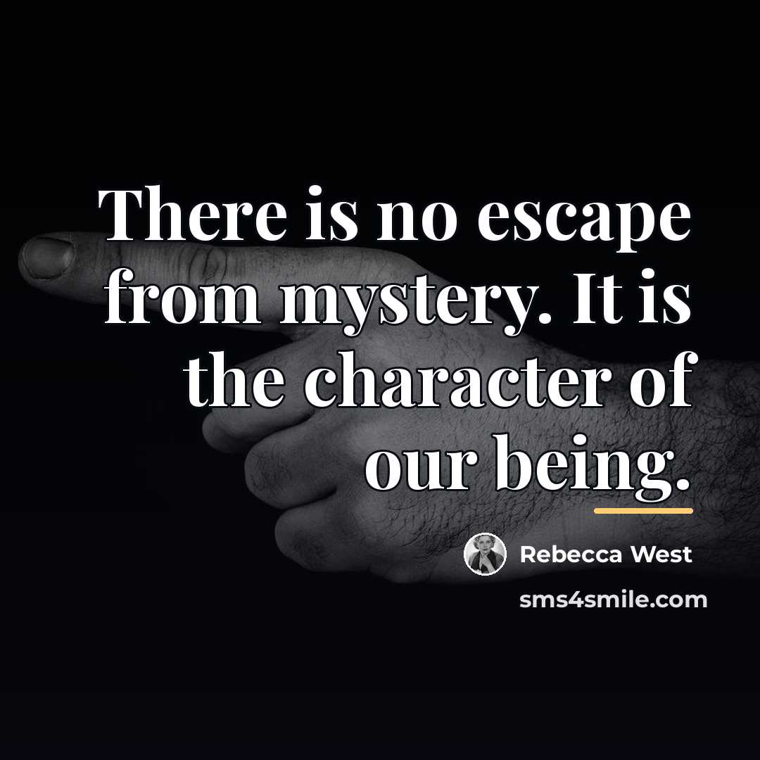 “There is no escape from mystery. It is the character…” quote by Rebecca West
