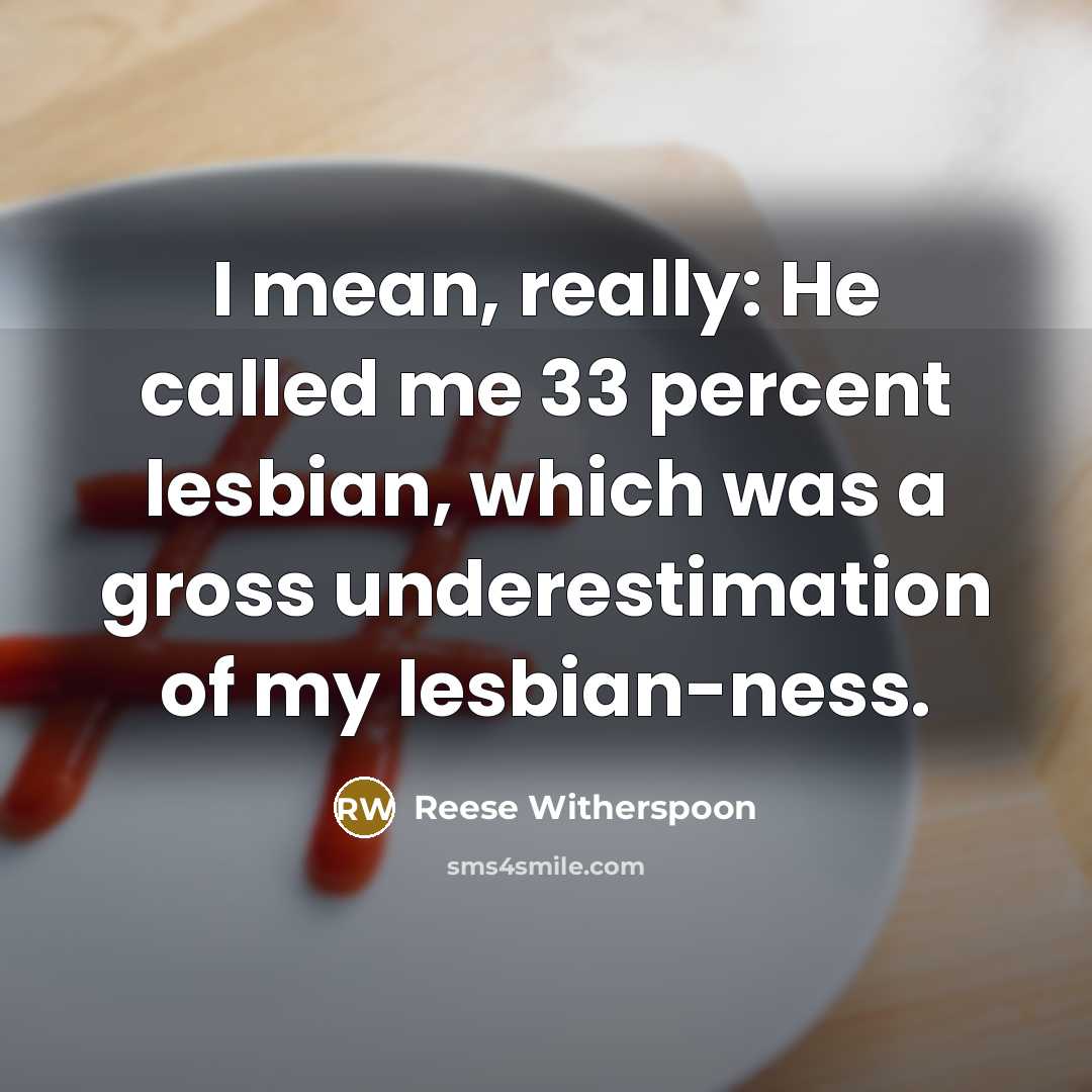 “I mean, really: He called me 33 percent lesbian, which…” quote by Reese Witherspoon