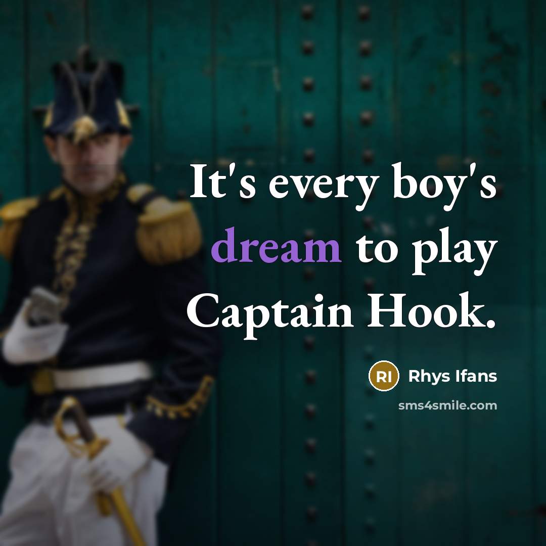 “It's every boy's dream to play Captain Hook.…” quote by Rhys Ifans